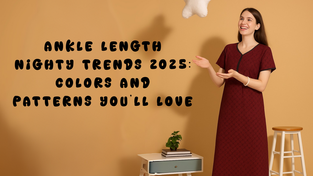 Ankle Length Nighty Trends 2025: Colors and Patterns You’ll Love